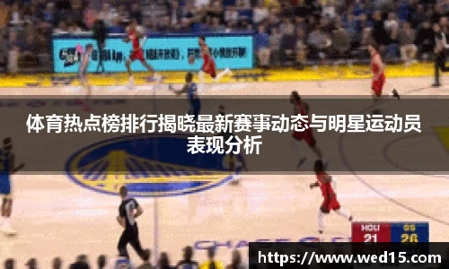 体育热点榜排行揭晓最新赛事动态与明星运动员表现分析